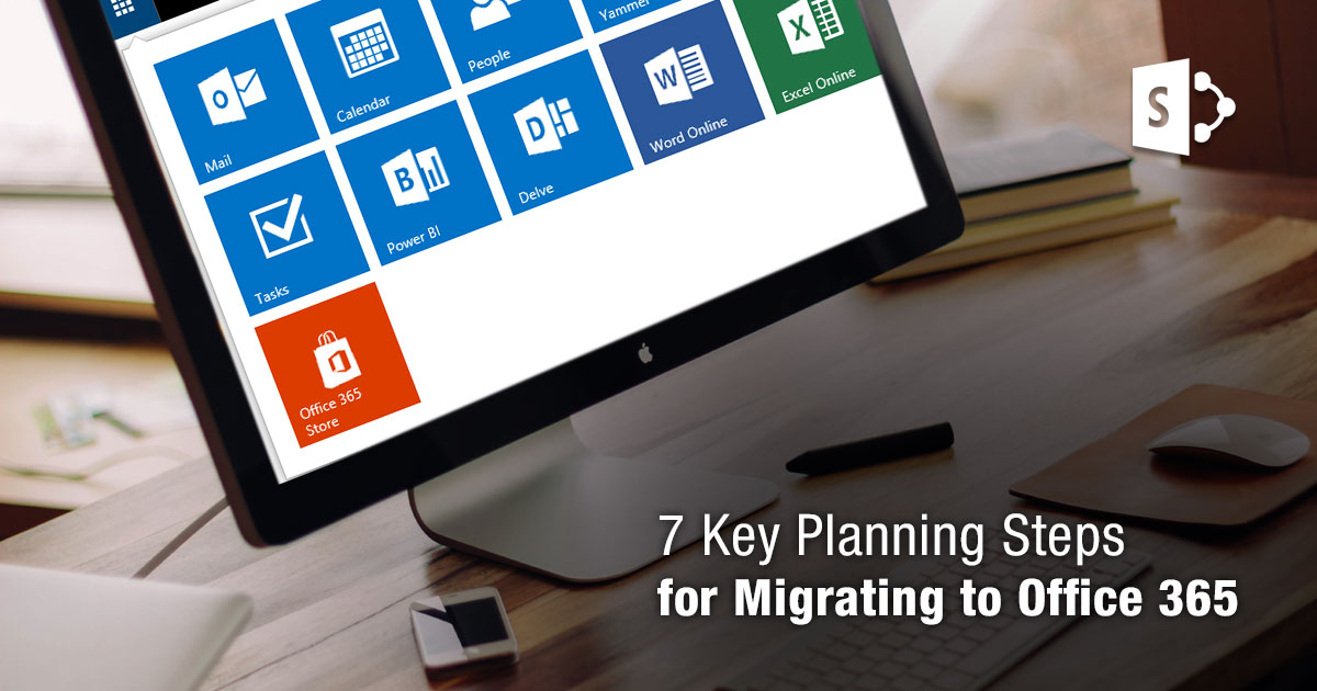 7 Key Planning Steps for Migrating to Office 365 7 Key Planning Steps for Migrating to Office 365