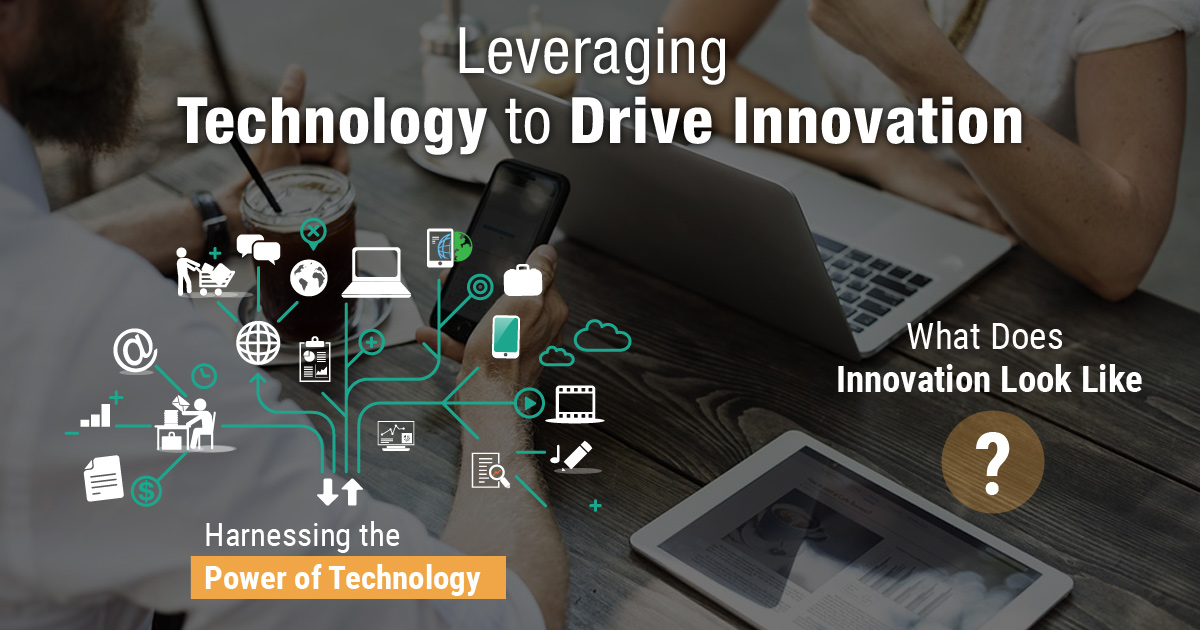 Leveraging Technology to Drive Innovation Leveraging Technology to Drive Innovation
