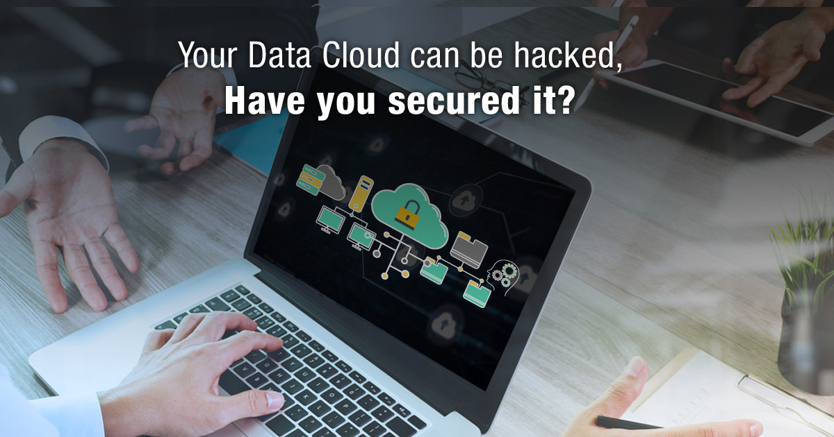 Your Data Cloud Can Be Hacked, Have You Secured It? Your Data Cloud Can Be Hacked, Have You Secured It?
