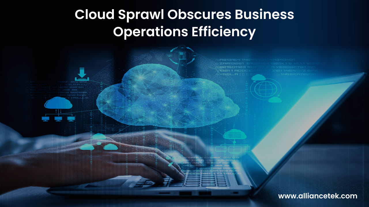 Cloud Sprawl Obscures Business Operations Efficiency Cloud Sprawl Obscures Business Operations Efficiency