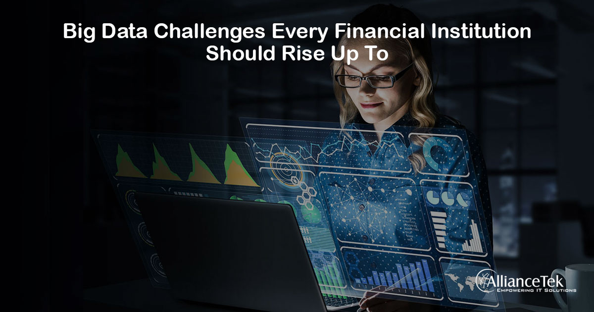 Big Data Challenges Every Financial Institution Should Rise Up To Big Data Challenges Every Financial Institution Should Rise Up To