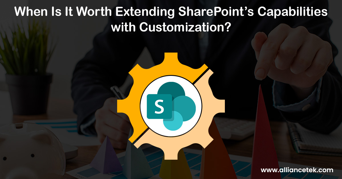 When Is It Worth Extending SharePoint’s Capabilities with Customization? When Is It Worth Extending SharePoint’s Capabilities with Customization?