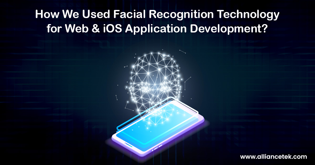 How We Used Facial Recognition Technology for Web & iOS Application Development How We Used Facial Recognition Technology for Web & iOS Application Development