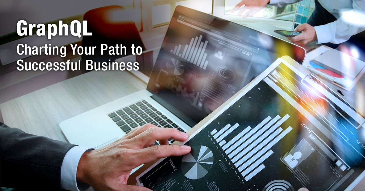 GraphQL - Charting Your Path to Successful Business GraphQL - Charting Your Path to Successful Business
