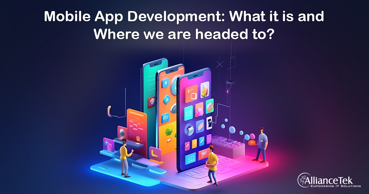 Mobile App Development: What it is and Where we are headed to? Mobile App Development: What it is and Where we are headed to?