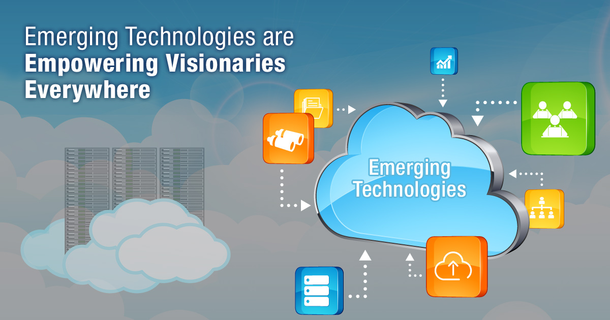 Emerging Technologies Are Empowering Visionaries Everywhere Emerging Technologies Are Empowering Visionaries Everywhere