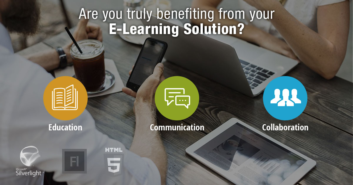 Are You Truly Benefiting from Your E-Learning Solution? Are You Truly Benefiting from Your E-Learning Solution?